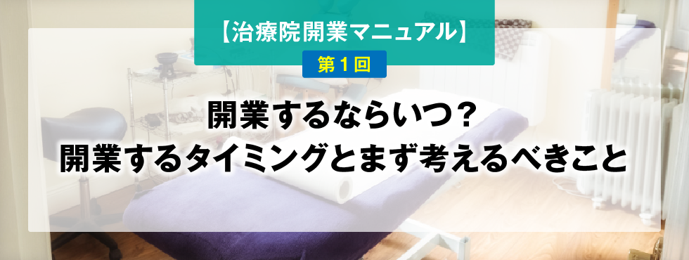 【鍼灸師・あん摩マッサージ指圧師のための、治療院開業マニュアル】第1回：開業するならいつ？開業するタイミングとまず考えるべきこと