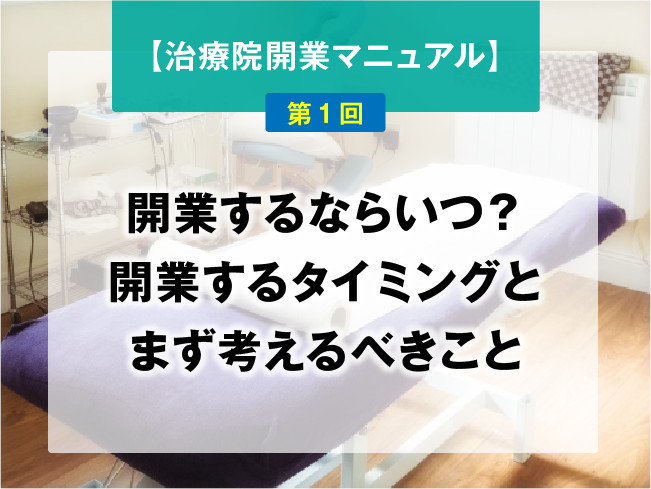 【鍼灸師・あん摩マッサージ指圧師のための、治療院開業マニュアル】第1回：開業するならいつ？開業するタイミングとまず考えるべきこと