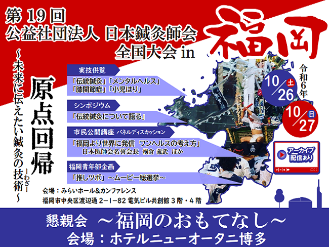 「原点回帰 ～未来に伝えたい鍼灸の技術－わざ－～」第19回 公社） 日本鍼灸師会 全国大会 in 福岡 2024年10月26日(土)～...